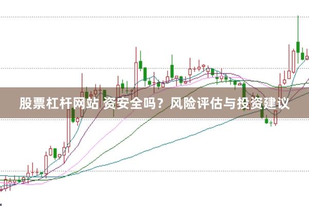 股票杠杆网站 资安全吗？风险评估与投资建议