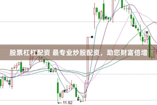 股票杠杠配资 最专业炒股配资，助您财富倍增