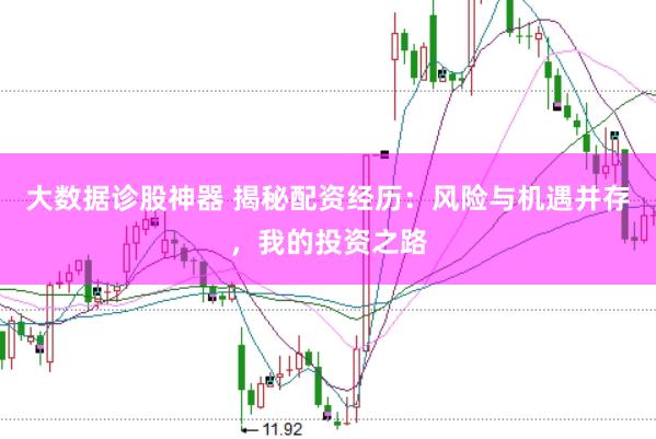 大数据诊股神器 揭秘配资经历：风险与机遇并存，我的投资之路
