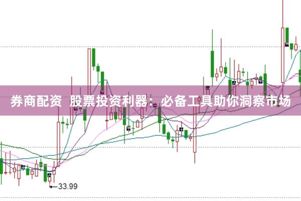 券商配资  股票投资利器：必备工具助你洞察市场