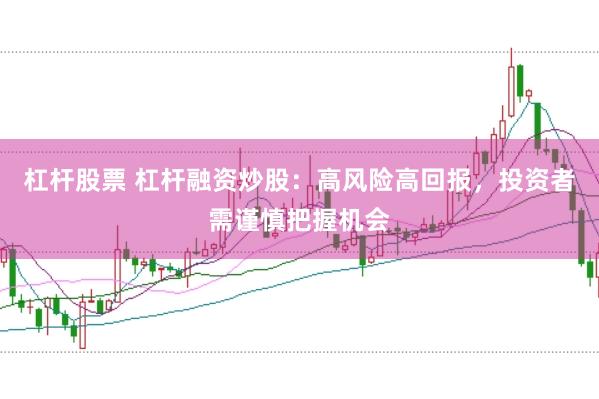 杠杆股票 杠杆融资炒股：高风险高回报，投资者需谨慎把握机会
