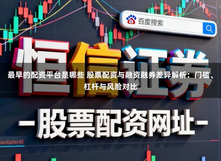 最早的配资平台是哪些 股票配资与融资融券差异解析：门槛、杠杆与风险对比