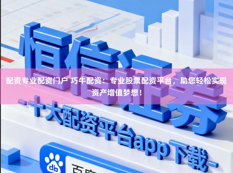 配资专业配资门户 巧牛配资:专业股票配资平台,助您轻松实现资产增值梦想!