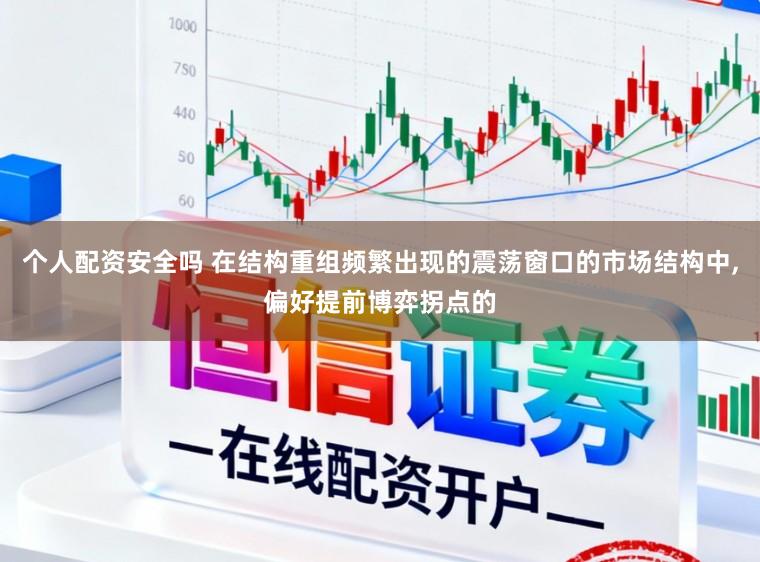 个人配资安全吗 在结构重组频繁出现的震荡窗口的市场结构中,偏好提前博弈拐点的