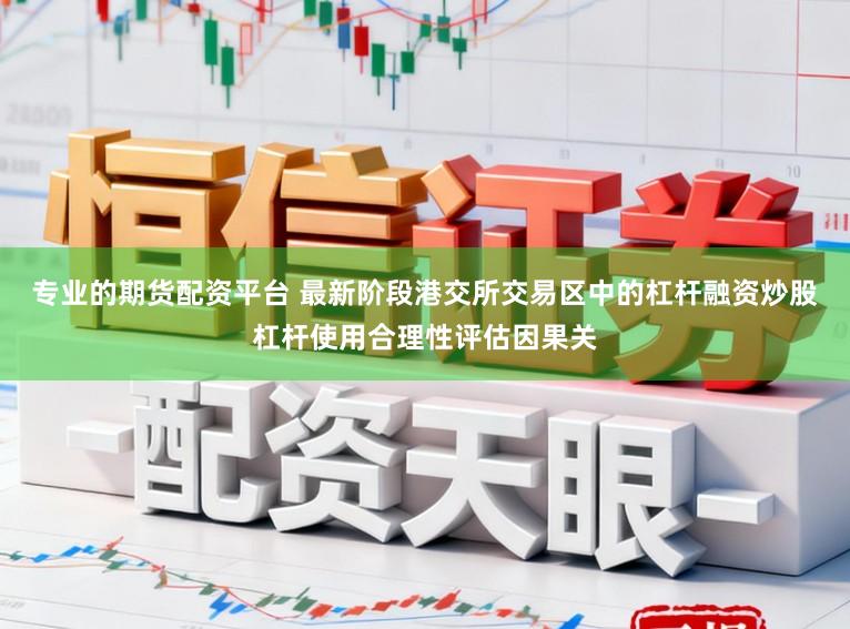 专业的期货配资平台 最新阶段港交所交易区中的杠杆融资炒股杠杆使用合理性评估因果关