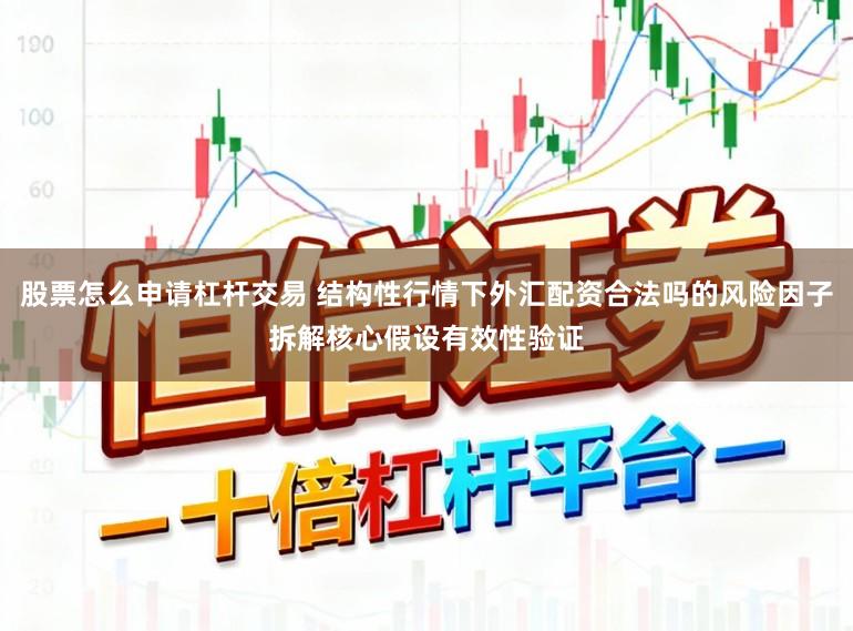股票怎么申请杠杆交易 结构性行情下外汇配资合法吗的风险因子拆解核心假设有效性验证