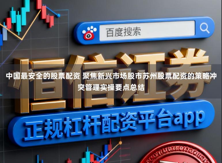 中国最安全的股票配资 聚焦新兴市场股市苏州股票配资的策略冲突管理实操要点总结