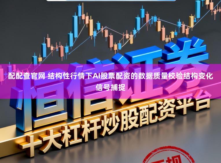 配配查官网 结构性行情下AI股票配资的数据质量校验结构变化信号捕捉