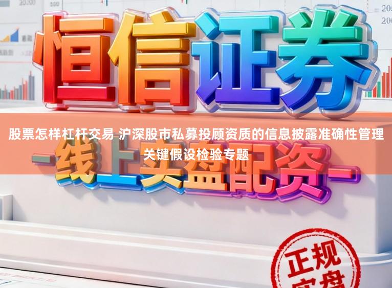 股票怎样杠杆交易 沪深股市私募投顾资质的信息披露准确性管理关键假设检验专题