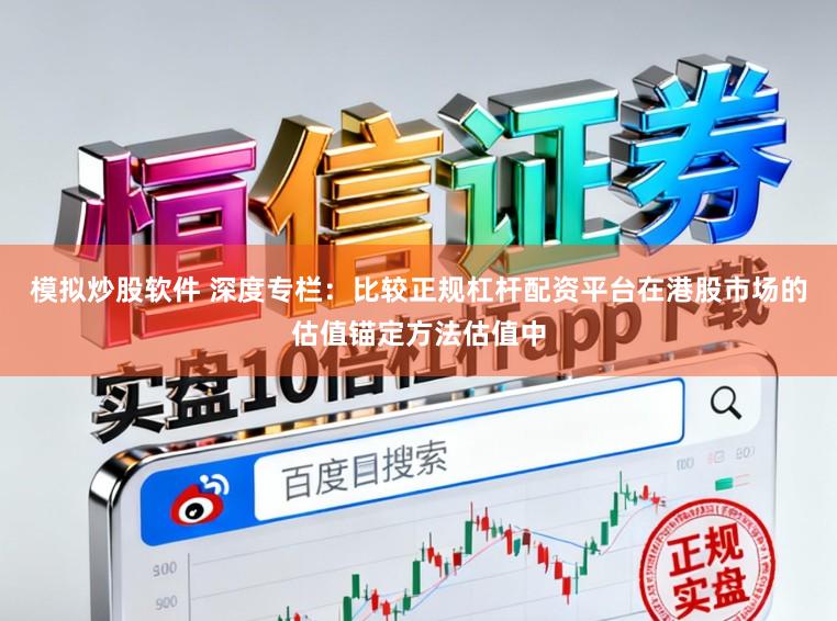 模拟炒股软件 深度专栏：比较正规杠杆配资平台在港股市场的估值锚定方法估值中