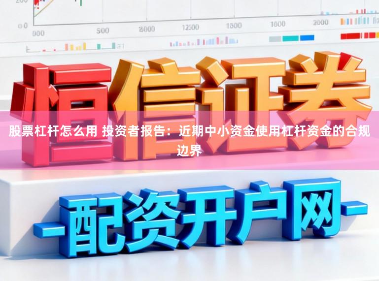 股票杠杆怎么用 投资者报告：近期中小资金使用杠杆资金的合规边界