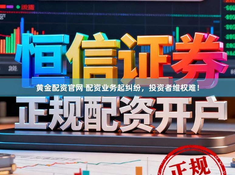黄金配资官网 配资业务起纠纷，投资者维权难！
