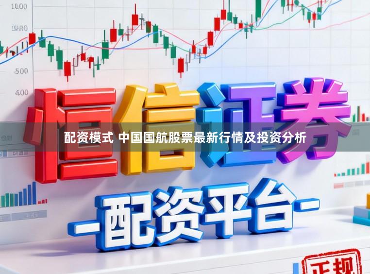 配资模式 中国国航股票最新行情及投资分析