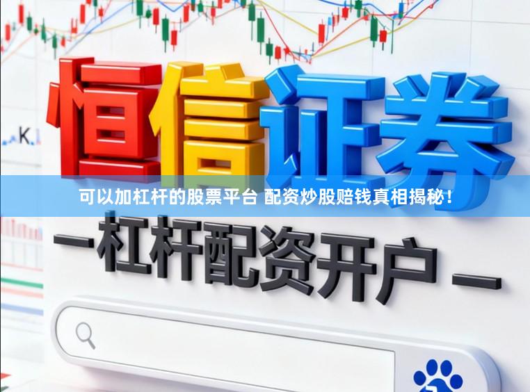 可以加杠杆的股票平台 配资炒股赔钱真相揭秘！