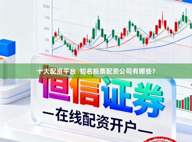 十大配资平台  知名股票配资公司有哪些？