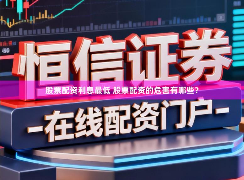 股票配资利息最低 股票配资的危害有哪些？