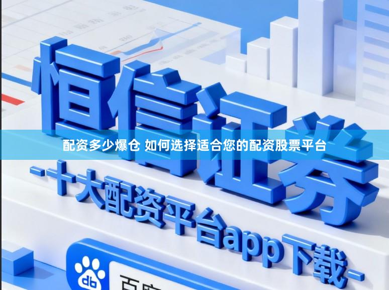 配资多少爆仓 如何选择适合您的配资股票平台