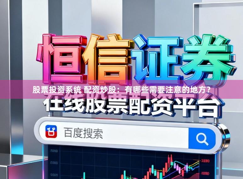 股票投资系统 配资炒股：有哪些需要注意的地方？