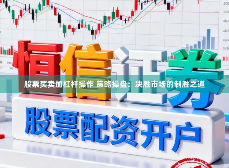 股票买卖加杠杆操作 策略操盘：决胜市场的制胜之道